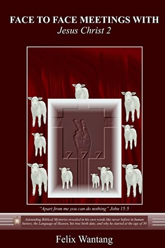 Face to Face Meetings with Jesus Christ 2 Astounding Biblical Mysteries Revealed in His Own Words Like Never Before in Human History