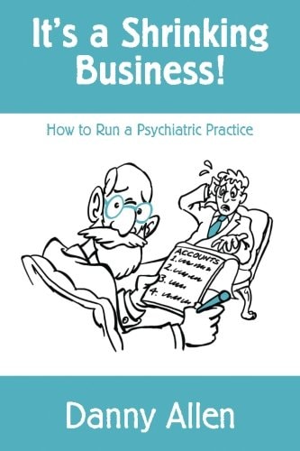 It's a Shrinking Business! How to Run a Psychiatric Practice