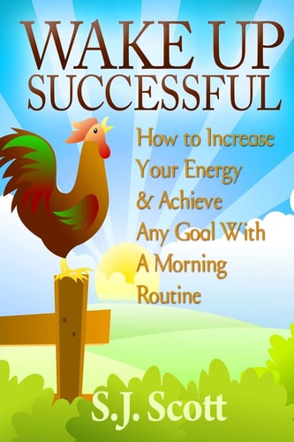 Wake Up Successful How to Increase Your Energy and Achieve Any Goal with a Morning Routine