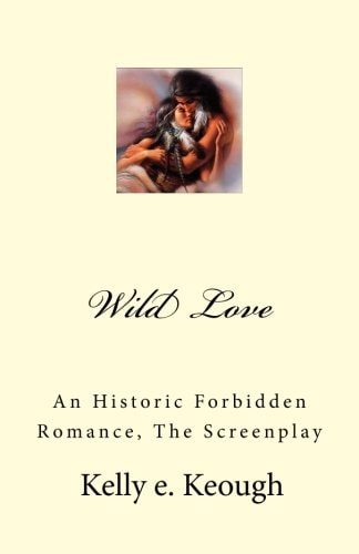 Wild Love An Historic Forbidden Romance, The Screenplay