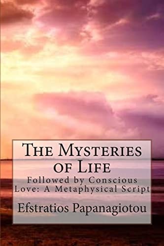 The Mysteries of Life Followed by Conscious Love: a Metaphysical Script