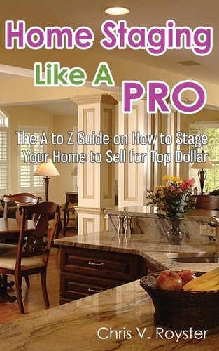 Home Staging Like A Pro The A to Z Guide on How to Stage Your Home to Sell for Top Dollar