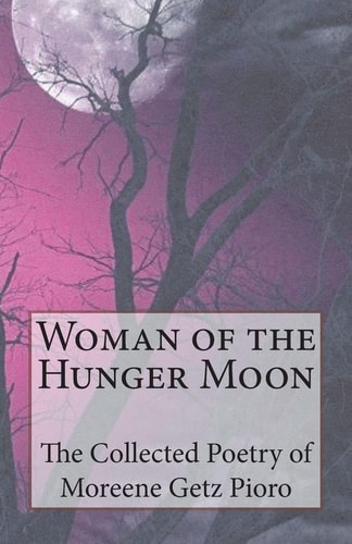 Woman of the Hunger Moon The Collected Poetry of Moreene Getz Pioro
