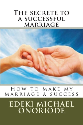 The Secrete to a Successful Marriage How to Make My Marriage a Success