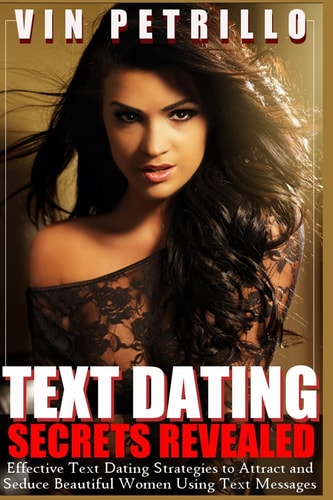 Text Dating Secrets Revealed Effective Strategies to Attract and Seduce Beautiful Women Using Text Messages
