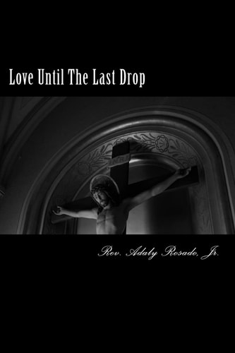 Love Until The Last Drop The Love of Jesus for You An In-Depth Look at John 19:17-30