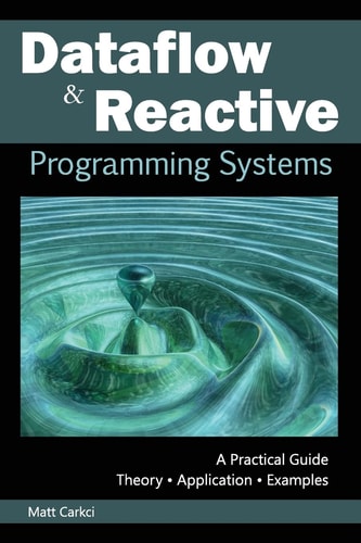 Dataflow and Reactive Programming Systems A Practical Guide