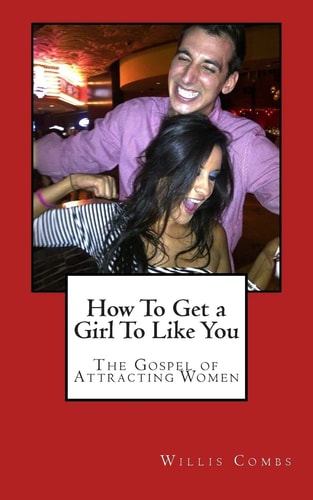 How To Get a Girl To Like You The Gospel of Attracting Women