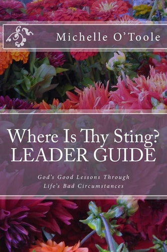 Where Is Thy Sting? LEADER GUIDE God's Good Lessons Through Life's Bad Circumstances