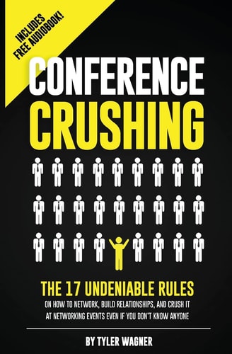 Conference Crushing The 17 Undeniable Rules Of Building Relationships, Growing Your Network, And Crushing A Conference Even If You Don't Know Anyone