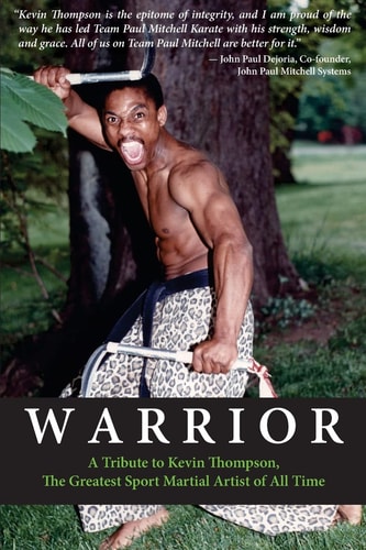 Warrior A Tribute to Kevin Thompson, One of the Greatest Sport Martial Artists of All Time