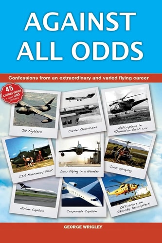Against All Odds Confessions from an Extraordinary and Varied Flying Career