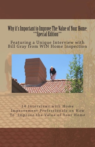 Why It's Important to Improve The Value of Your Home **Special Edition**: Featuring a Unique Interview with Bill Gray from WIN Home Inspection