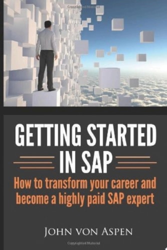Getting Started in SAP How to transform you career and become a highly paid SAP expert