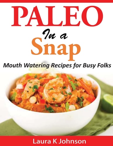 Paleo in a Snap Mouth Watering Recipes for Busy Folks