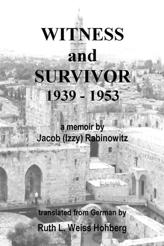 Witness and Survivor A Memoir by Jacob "Izzy" Rabinowitz