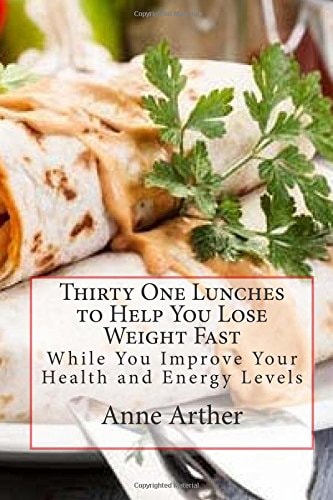 Thirty One Lunches to Help You Lose Weight Fast While Staying Healthy and Full of Energy