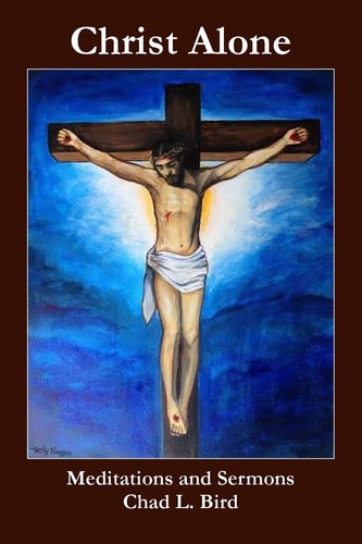 Christ Alone Meditations and Sermons