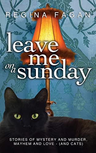Leave Me On A Sunday Stories of Mystery and Murder, Mayhem and Love (And Cats)