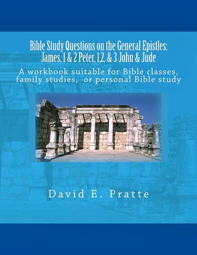 Bible Study Questions on the General Epistles: James, 1 and 2 Peter, 1,2, and 3 John and Jude A Workbook Suitable for Bible Classes, Family Studies, Or Personal Bible Study