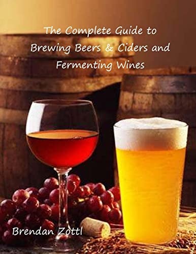 The Complete Guide to Brewing Beers and Ciders and Fermenting Wines