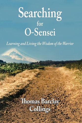 Searching for O - Sensei Learning and Living the Wisdom of the Warrior