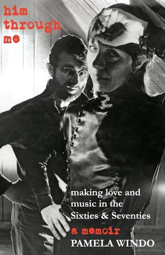 Him Through Me Making Love and Music in the Sixties & Seventies : a Memoir