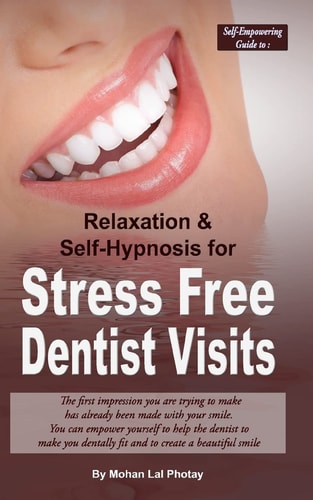 Stress Free Dentist Visits Self-Empowering Guide to Relaxation and Self-Hypnosis for Stress Free Dentist Visits