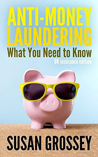 Anti-Money Laundering What You Need to Know (UK Insurance Edition): A Concise Guide to Anti-money Laundering and Countering the Financing of Terrorism (AML/CFT) for Those Working in the UK Insurance Sector