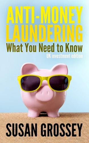 Anti-Money Laundering What You Need to Know (UK Investment Edition): A Concise Guide to Anti-money Laundering and Countering the Financing of Terrorism (AML/CFT) for Those Working in the UK Investment Sector