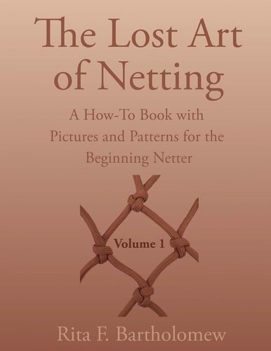 The Lost Art of Netting A How-To Book with Pictures and Patterns for the Beginning Netter