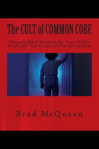 The Cult of Common Core Obama's Final Solution for Your Child's Mind and Our Country's Exceptionalism