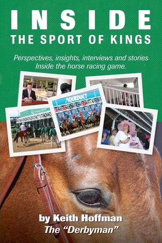 Inside the Sport of Kings A Look Inside the Sport of Horse Racing Including Perspectives, Interviews and Stories