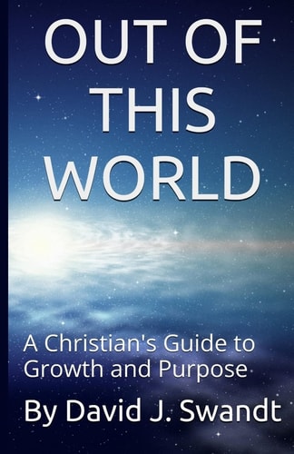 Out of This World A Christian's Guide to Growth and Purpose