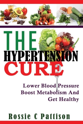 The Hypertension Cure Lower Blood Pressure Boost Metabolism and Get Healthy