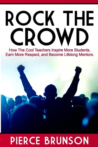 Rock the Crowd How The Cool Teachers Inspire More Students, Earn More Respect, and Become Lifelong Mentors.