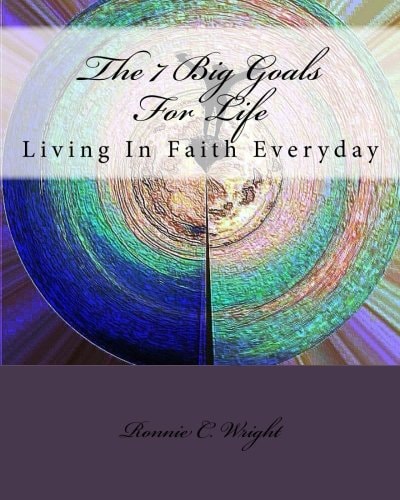 The 7 Big Goals For Life Living In Faith Everyday