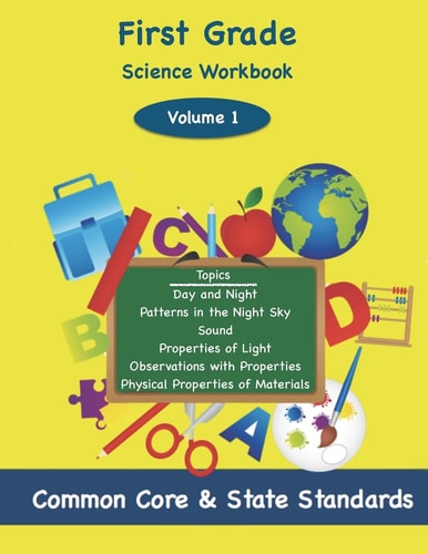 First Grade Science Volume 1 Topics: Day and NIght, Patterns in the Night Sky, Sound, Properties of Light, Observations with Properties, Physical Properties of Materials