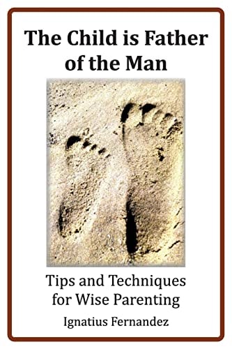 The Child Is Father of the Man Tips and Techniques for Wise Parenting