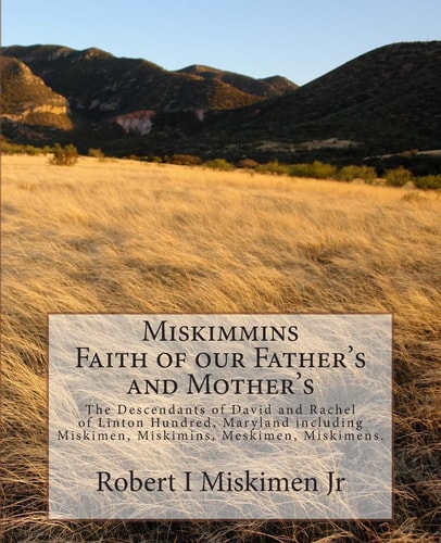 Miskimmins, Faith of Our Father's and Mother's The Descendants of David and Rachel of Linton Hundred, Maryland Including Miskimen, Miskimins, Meskimen, Miskimens, Not Miskimon