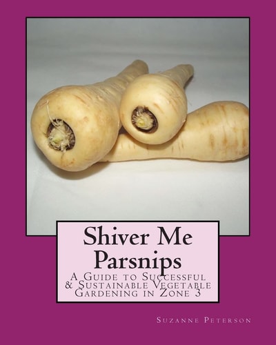 Shiver Me Parsnips A Guide to Successful Sustainable Vegetable Gardening in Zone 3