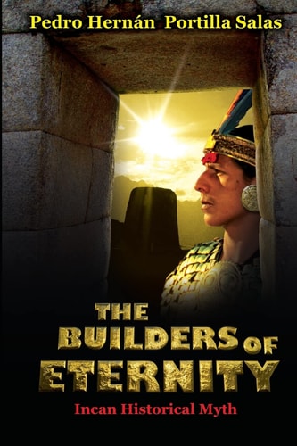 The BUILDERS of ETERNITY Incan Historical Myth
