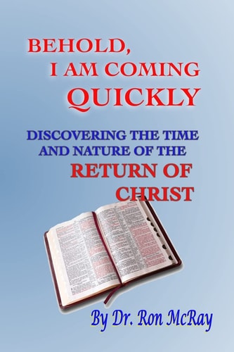 Behold, I Am Coming Quickly Discovering The Time And Nature Of The Return Of Christ
