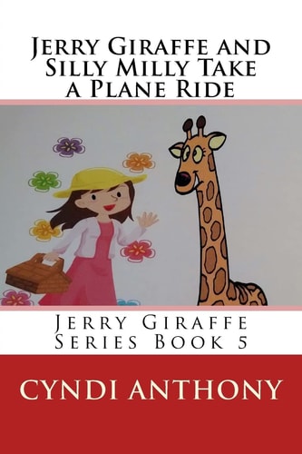 Jerry Giraffe and Silly Milly Take a Plane Ride Jerry Giraffe Series Book 5