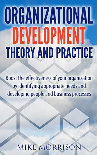 Organizational Development Theory and Practice A Guide Book for Managers OD Consultants and HR Professionals Using OD Tools