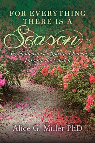 For Everything There Is a Season A Psychotherapist's Spiritual Journey Through the Garden