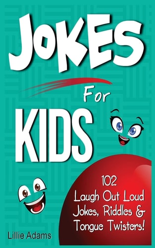 Jokes for Kids 102 Laugh Out Loud Jokes, Riddles and Tongue Twisters!
