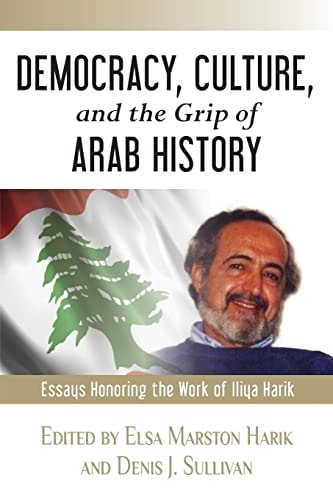 Democracy, Culture, and the Grip of Arab History Essays Honoring the Work of Lliya Harik