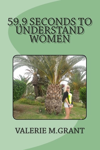 59,9 Seconds to Understand Women Is It Really Hard to Understand Women? It's Easy. You Need Just 59,9 Seconds...