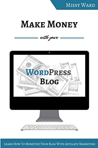 Make Money With Your WordPress Blog Learn How To Monetize Your Blog Using Affiliate Marketing